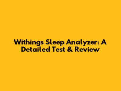 Withings Sleep Analyzer: A Detailed Test & Review