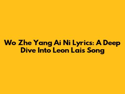 Wo Zhe Yang Ai Ni Lyrics: A Deep Dive Into Leon Lai's Song
