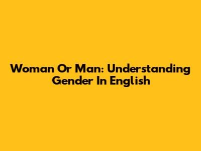 Woman Or Man: Understanding Gender In English