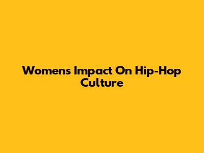 Women's Impact On Hip-Hop Culture