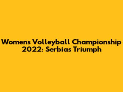 Women's Volleyball Championship 2022: Serbia's Triumph