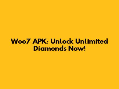 Woo7 APK: Unlock Unlimited Diamonds Now!