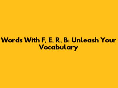 Words With F, E, R, B: Unleash Your Vocabulary
