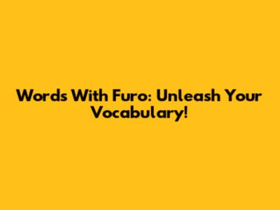 Words With Furo: Unleash Your Vocabulary!