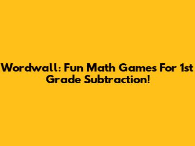 Wordwall: Fun Math Games For 1st Grade Subtraction!
