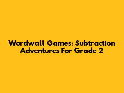 Wordwall Games: Subtraction Adventures For Grade 2