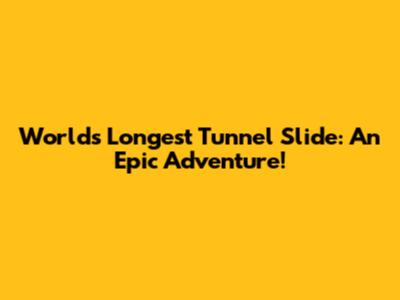 World's Longest Tunnel Slide: An Epic Adventure!