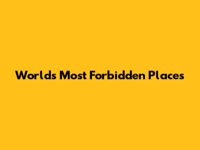World's Most Forbidden Places