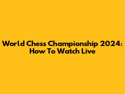 World Chess Championship 2024: How To Watch Live
