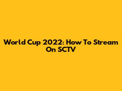 World Cup 2022: How To Stream On SCTV
