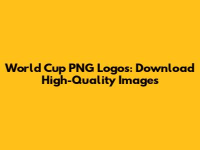 World Cup PNG Logos: Download High-Quality Images