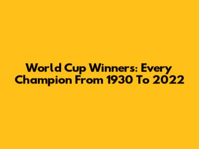World Cup Winners: Every Champion From 1930 To 2022
