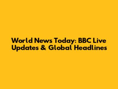 World News Today: BBC Live Updates & Global Headlines