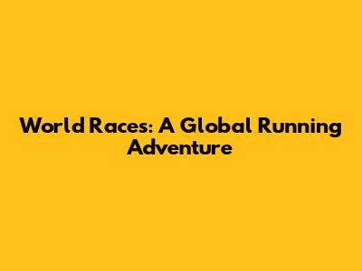 World Races: A Global Running Adventure