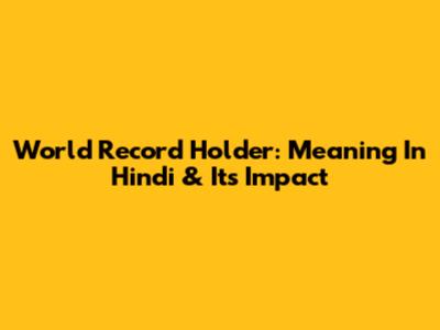 World Record Holder: Meaning In Hindi & Its Impact