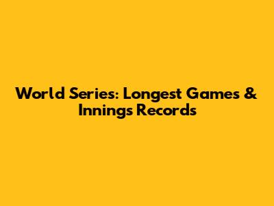 World Series: Longest Games & Innings Records