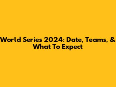 World Series 2024: Date, Teams, & What To Expect