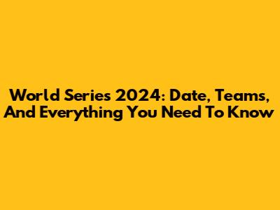 World Series 2024: Date, Teams, And Everything You Need To Know