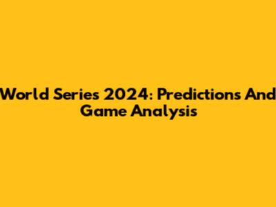 World Series 2024: Predictions And Game Analysis
