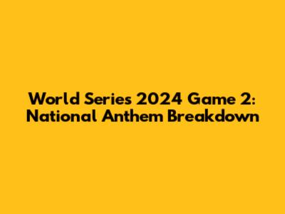 World Series 2024 Game 2: National Anthem Breakdown