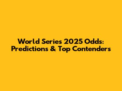 World Series 2025 Odds: Predictions & Top Contenders