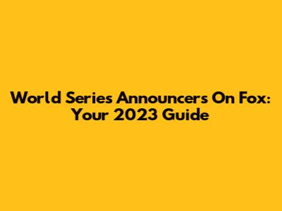World Series Announcers On Fox: Your 2023 Guide