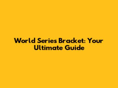 World Series Bracket: Your Ultimate Guide