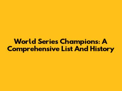 World Series Champions: A Comprehensive List And History