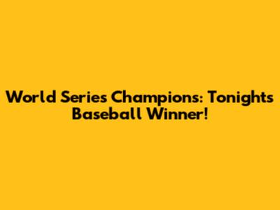 World Series Champions: Tonight's Baseball Winner!