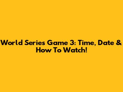 World Series Game 3: Time, Date & How To Watch!