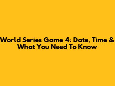 World Series Game 4: Date, Time & What You Need To Know