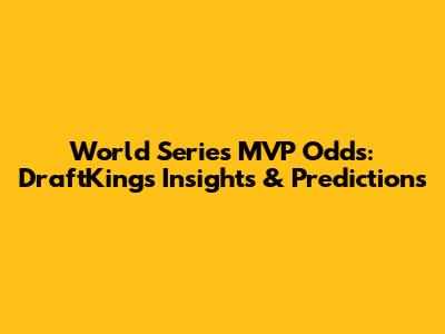 World Series MVP Odds: DraftKings Insights & Predictions
