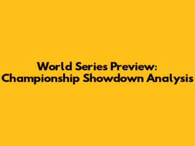 World Series Preview: Championship Showdown Analysis