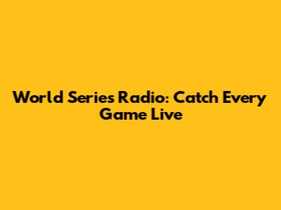 World Series Radio: Catch Every Game Live