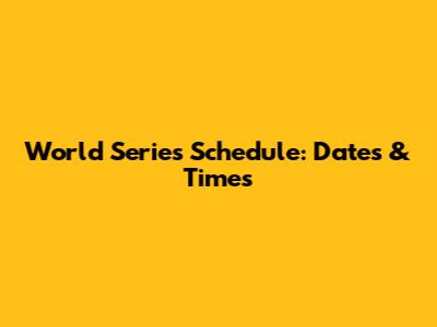 World Series Schedule: Dates & Times