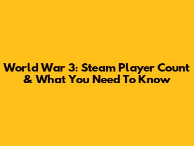 World War 3: Steam Player Count & What You Need To Know