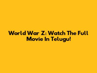 World War Z: Watch The Full Movie In Telugu!