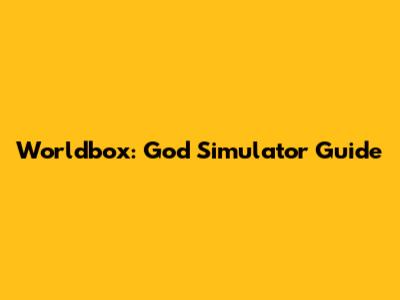 Worldbox: God Simulator Guide