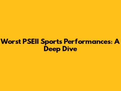 Worst PSEII Sports Performances: A Deep Dive