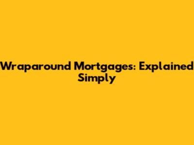 Wraparound Mortgages: Explained Simply