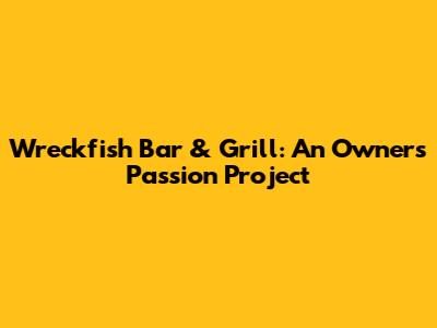 Wreckfish Bar & Grill: An Owner's Passion Project