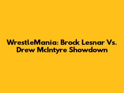 WrestleMania: Brock Lesnar Vs. Drew McIntyre Showdown