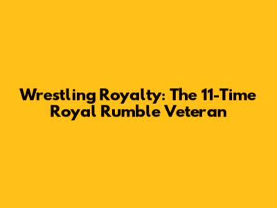 Wrestling Royalty: The 11-Time Royal Rumble Veteran