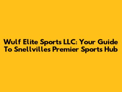 Wulf Elite Sports LLC: Your Guide To Snellville's Premier Sports Hub