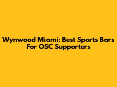 Wynwood Miami: Best Sports Bars For OSC Supporters