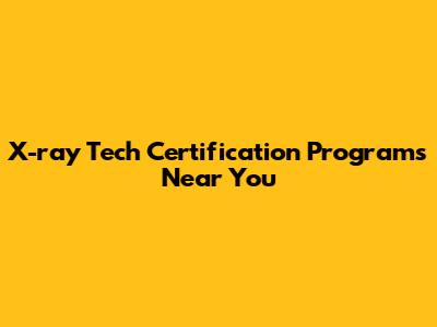X-ray Tech Certification Programs Near You