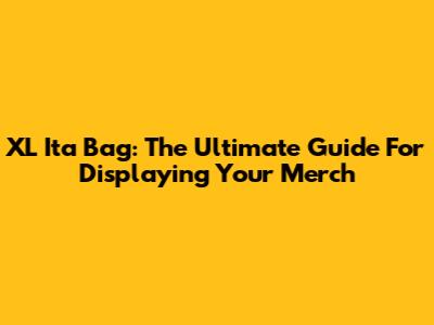 XL Ita Bag: The Ultimate Guide For Displaying Your Merch