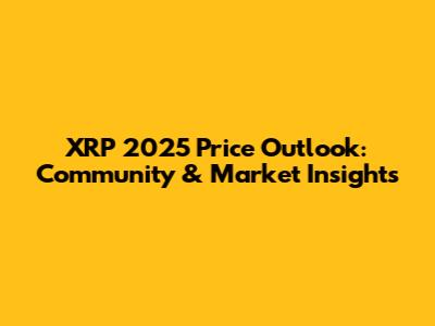 XRP 2025 Price Outlook: Community & Market Insights