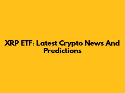 XRP ETF: Latest Crypto News And Predictions
