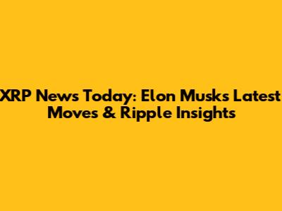 XRP News Today: Elon Musk's Latest Moves & Ripple Insights